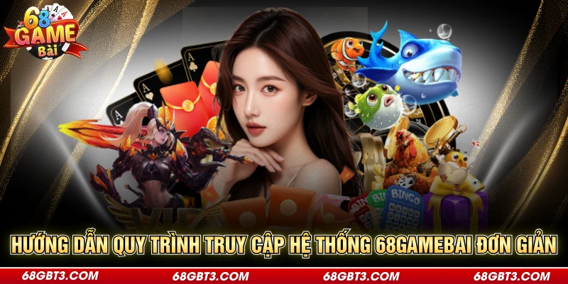 Hướng dẫn quy trình truy cập hệ thống 68GAMEBAI đơn giản