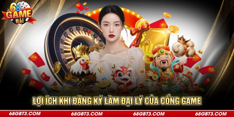 Lợi ích khi đăng ký làm đại lý của cổng game