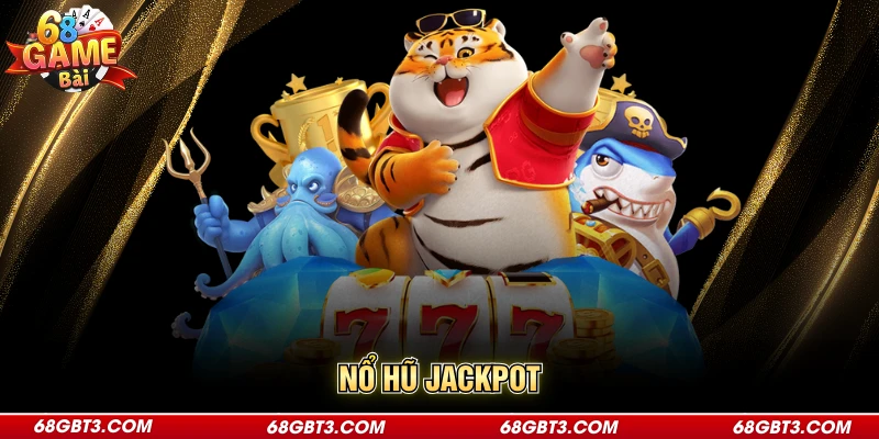 Nổ Hũ Jackpot - Trải Nghiệm Thử Vận Rinh Thưởng Khủng