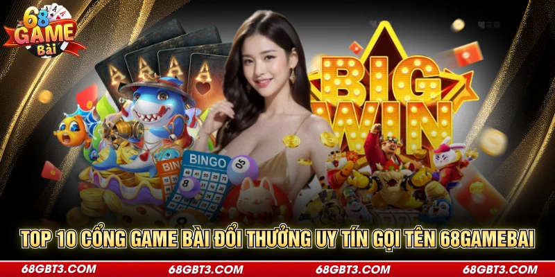 Top 10 cổng game bài đổi thưởng uy tín gọi tên 68gamebai