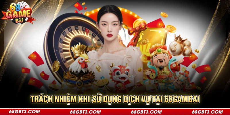 Trách nhiệm khi sử dụng dịch vụ tại 68gambai